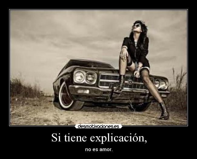 Si tiene explicación, - no es amor.