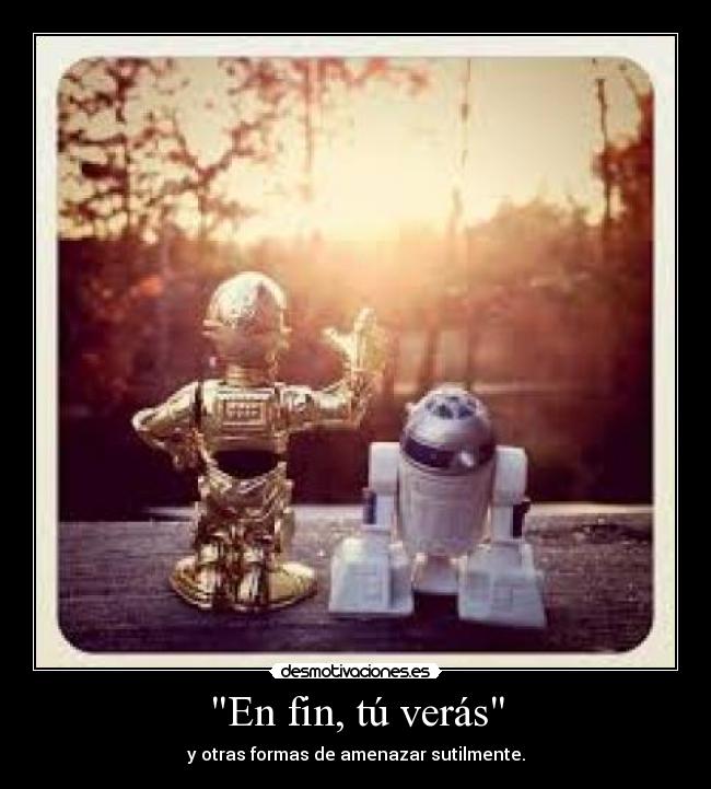 En fin, tú verás - y otras formas de amenazar sutilmente.