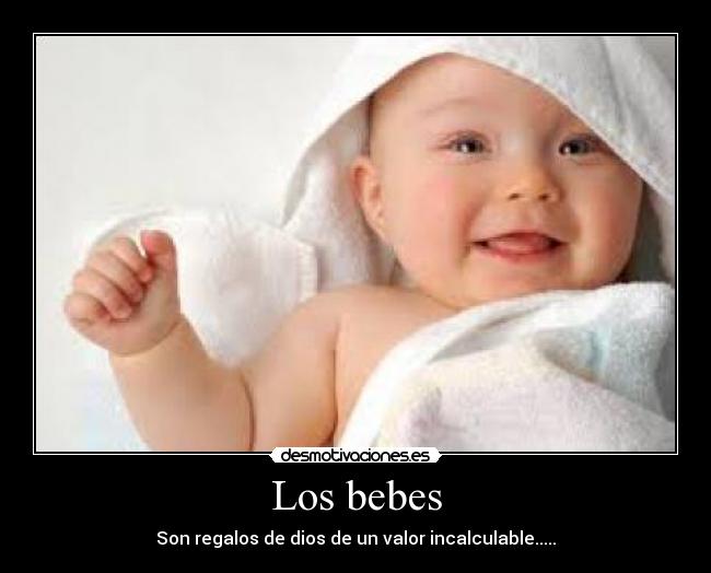 Los bebes - Son regalos de dios de un valor incalculable.....