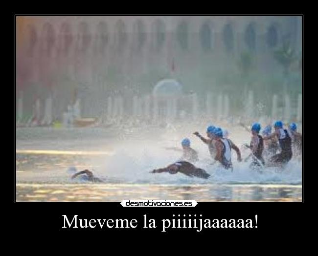 Mueveme la piiiiijaaaaaa! - 