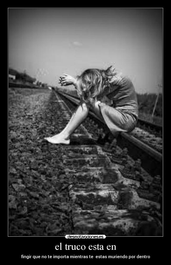 el truco esta en - fingir que no te importa mientras te estas muriendo por dentro