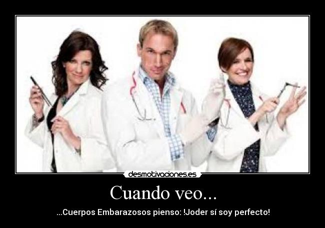 Cuando veo... - ...Cuerpos Embarazosos pienso: !Joder sí soy perfecto!