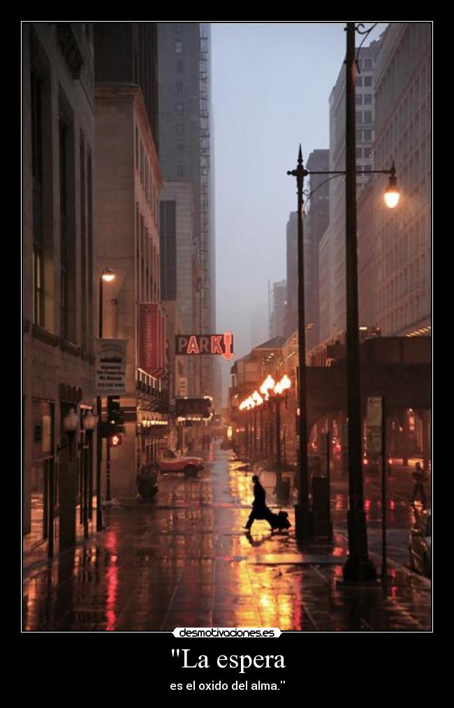 La espera - es el oxido del alma.