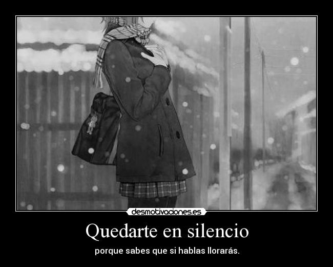 Quedarte en silencio - porque sabes que si hablas llorarás.
