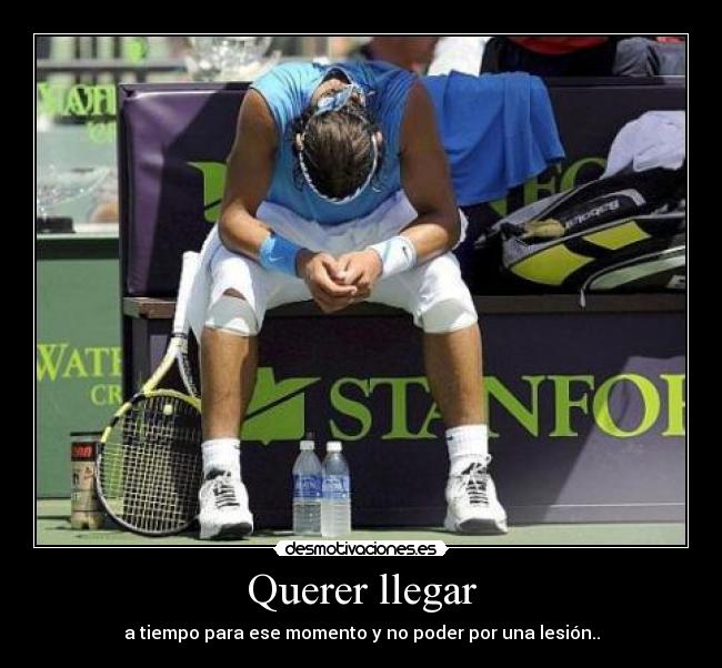Querer llegar - a tiempo para ese momento y no poder por una lesión..