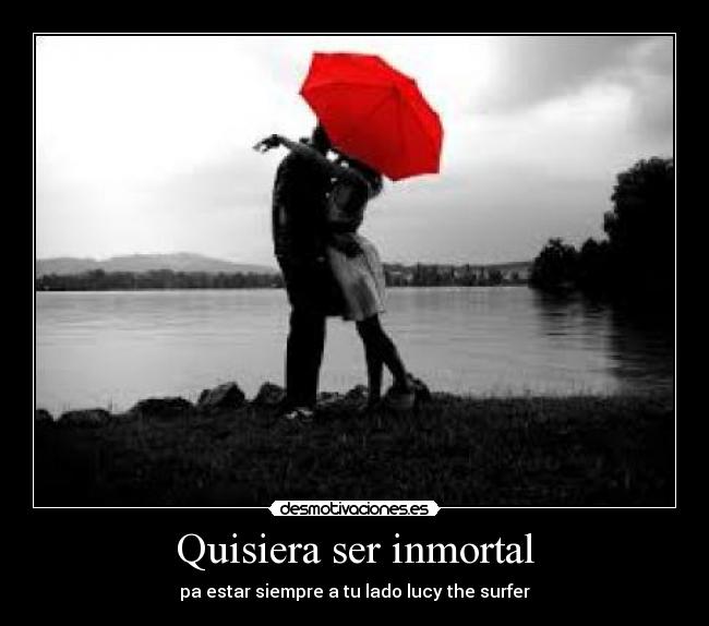 Quisiera ser inmortal - pa estar siempre a tu lado lucy the surfer