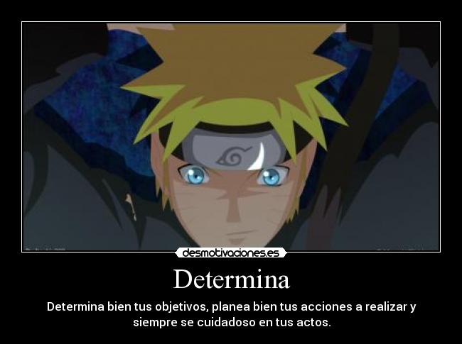 Determina - Determina bien tus objetivos, planea bien tus acciones a realizar y
siempre se cuidadoso en tus actos.