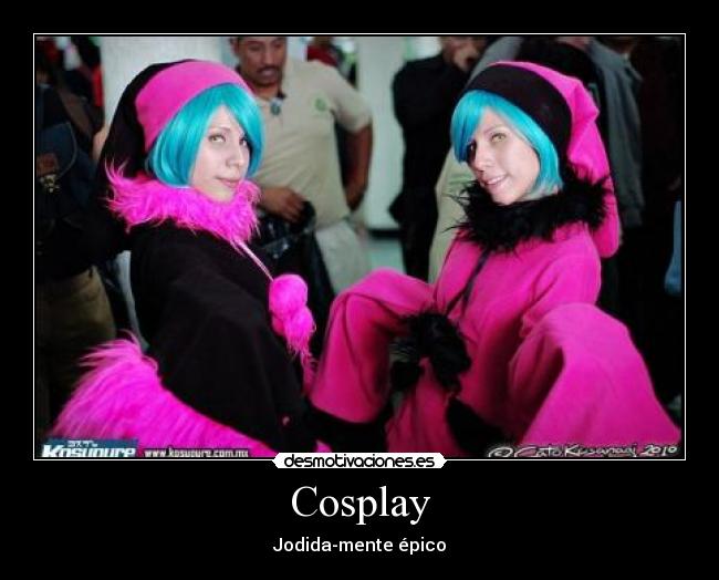 Cosplay - Jodida-mente épico