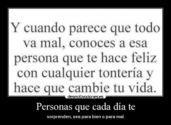 Personas que cada día te - sorprenden, sea para bien o para mal.