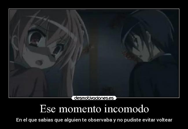 Ese momento incomodo - En el que sabias que alguien te observaba y no pudiste evitar voltear