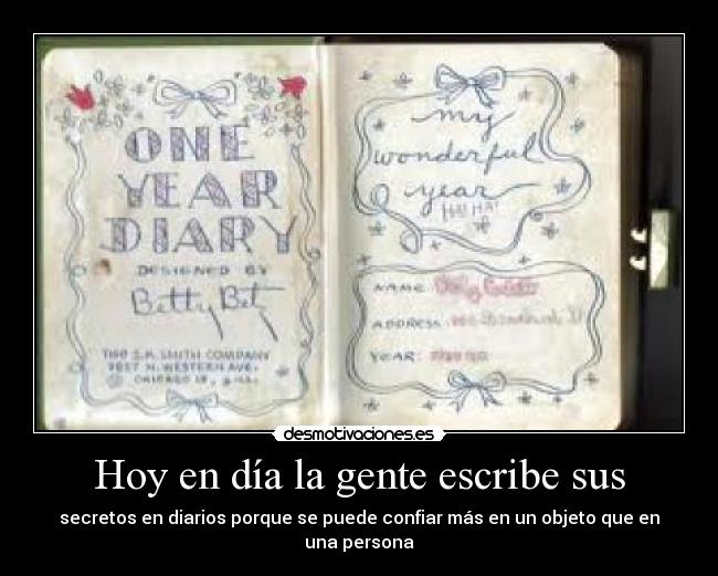 Hoy en día la gente escribe sus - secretos en diarios porque se puede confiar más en un objeto que en una persona