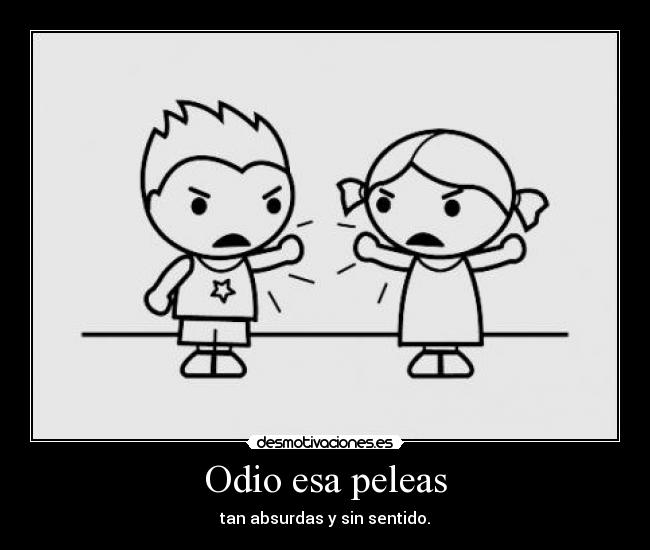 Odio esa peleas -