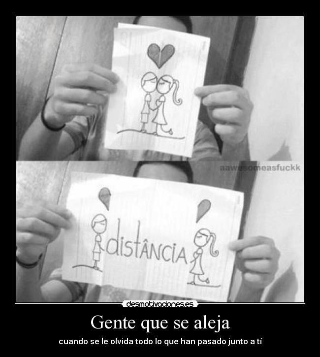 Gente que se aleja - cuando se le olvida todo lo que han pasado junto a tí