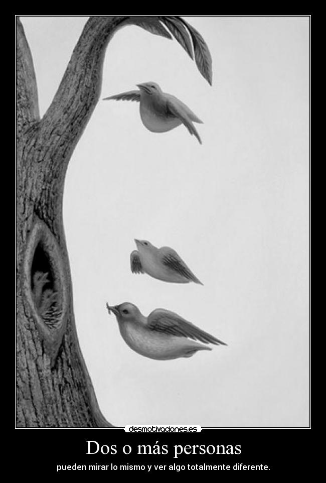 Dos o más personas - pueden mirar lo mismo y ver algo totalmente diferente.