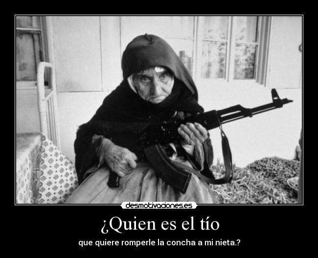 ¿Quien es el tío - que quiere romperle la concha a mi nieta.?