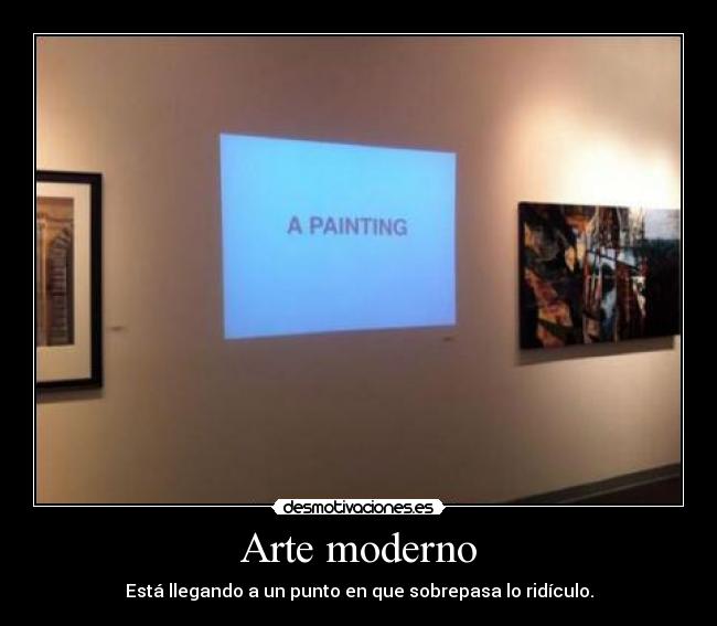 Arte moderno - Está llegando a un punto en que sobrepasa lo ridículo.