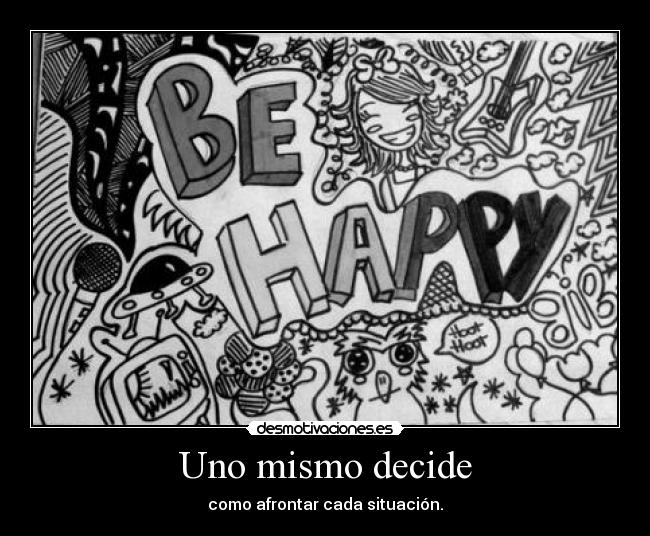 Uno mismo decide - como afrontar cada situación.