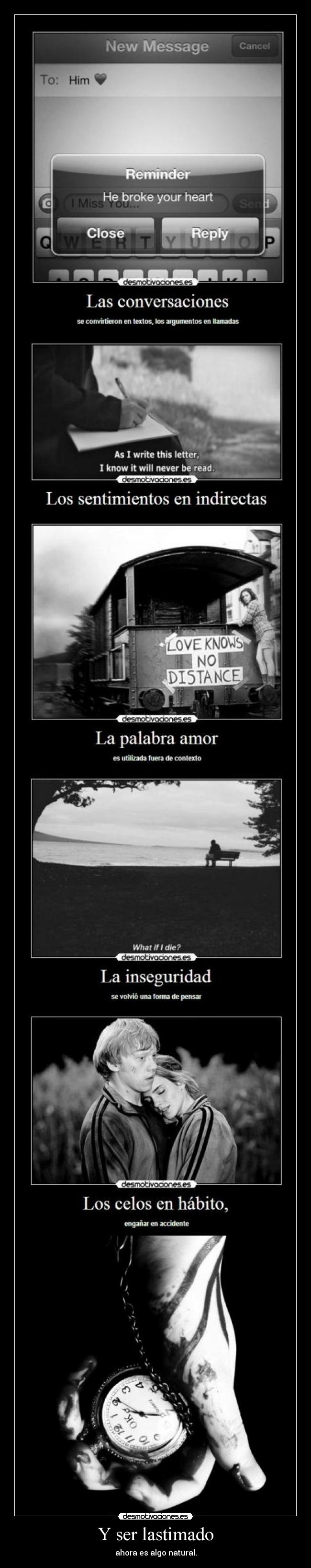 Y ser lastimado - ahora es algo natural.