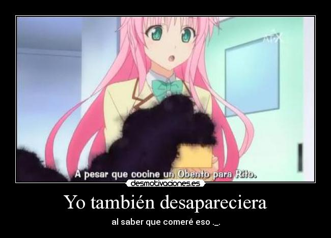 Yo también desapareciera - al saber que comeré eso ._.
