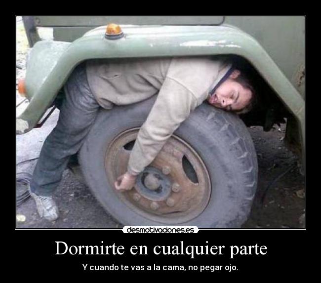 Dormirte en cualquier parte - Y cuando te vas a la cama, no pegar ojo.