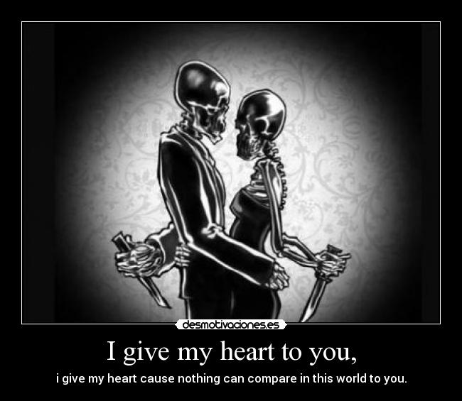 I give my heart to you, -