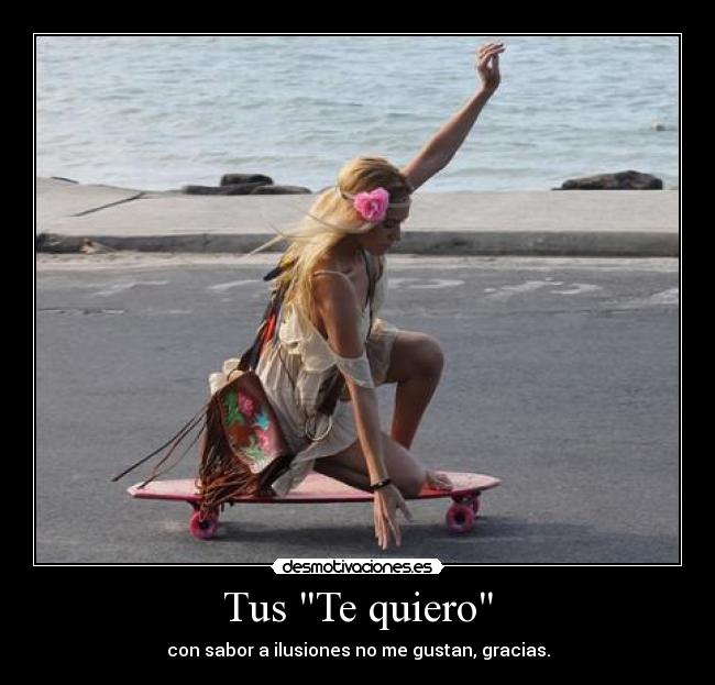 Tus Te quiero - con sabor a ilusiones no me gustan, gracias.