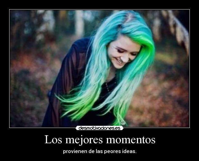 Los mejores momentos - provienen de las peores ideas.