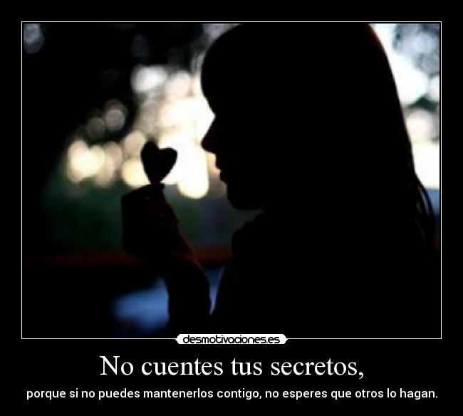 No cuentes tus secretos, - porque si no puedes mantenerlos contigo, no esperes que otros lo hagan.