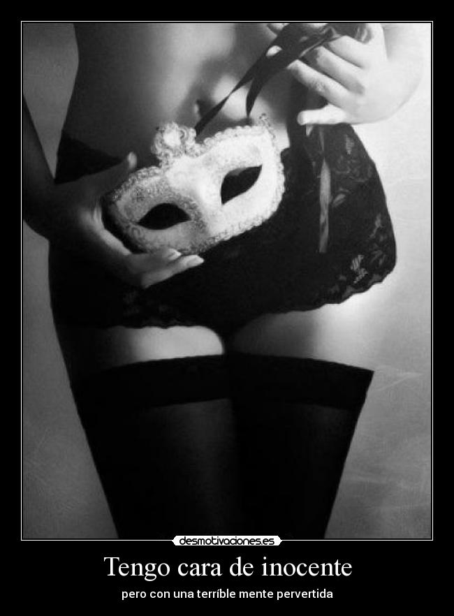 Tengo cara de inocente - pero con una terríble mente pervertida