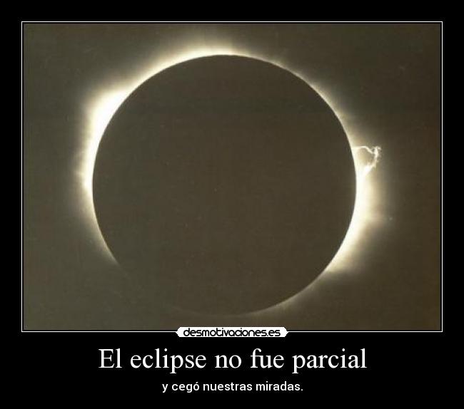 El eclipse no fue parcial - y cegó nuestras miradas.