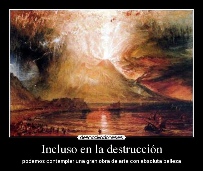 Incluso en la destrucción -