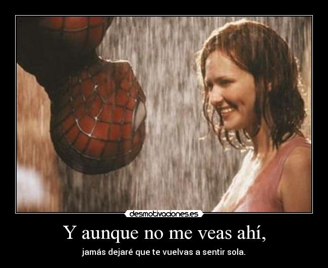 Y aunque no me veas ahí, - jamás dejaré que te vuelvas a sentir sola.