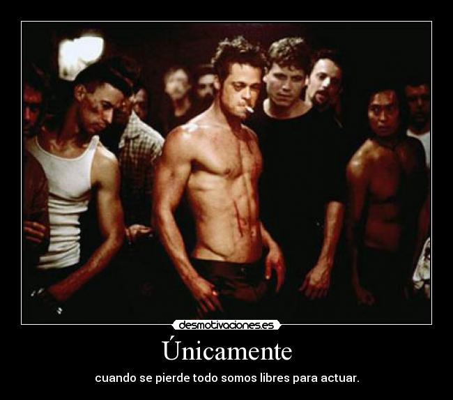 Únicamente - cuando se pierde todo somos libres para actuar.