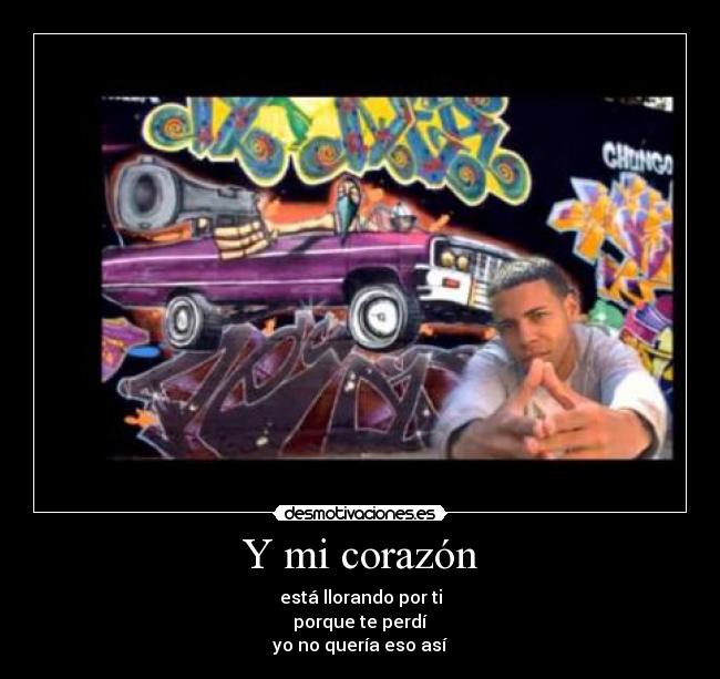 Y mi corazón - está llorando por ti
porque te perdí
yo no quería eso así