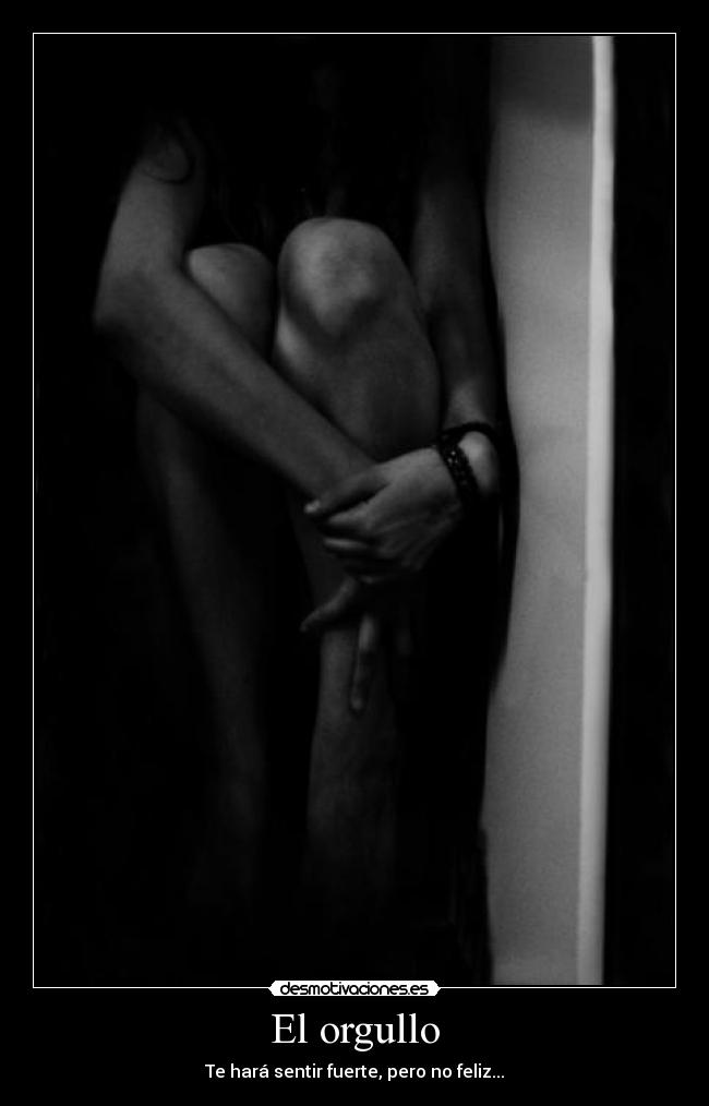 El orgullo - Te hará sentir fuerte, pero no feliz...