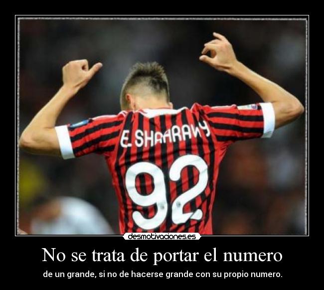 No se trata de portar el numero - de un grande, si no de hacerse grande con su propio numero.