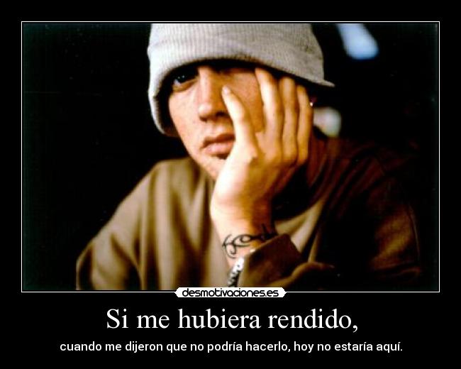 Si me hubiera rendido, - cuando me dijeron que no podría hacerlo, hoy no estaría aquí.