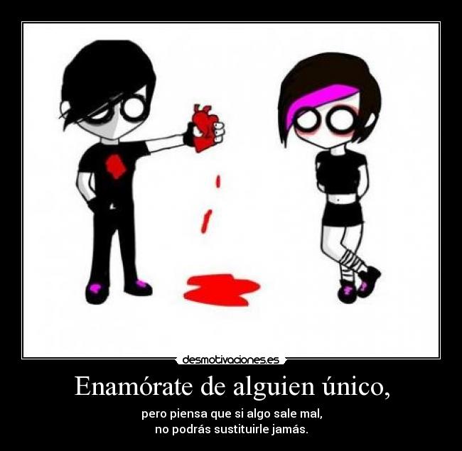 Enamórate de alguien único, -