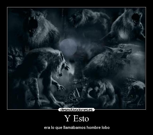 Y Esto - era lo que llamábamos hombre lobo