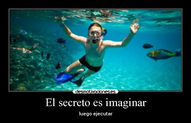 El secreto es imaginar - luego ejecutar