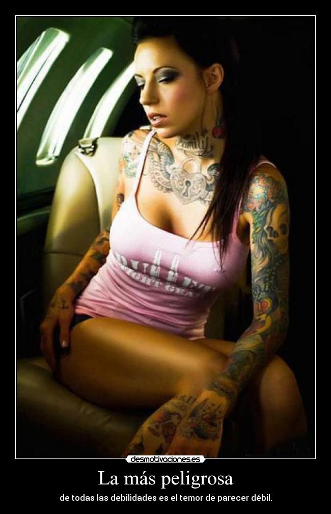 La más peligrosa - de todas las debilidades es el temor de parecer débil.