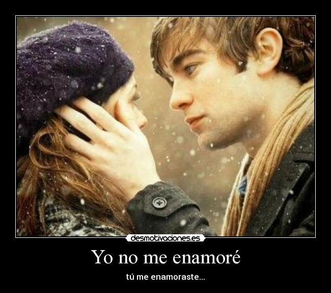 Yo no me enamoré - tú me enamoraste...