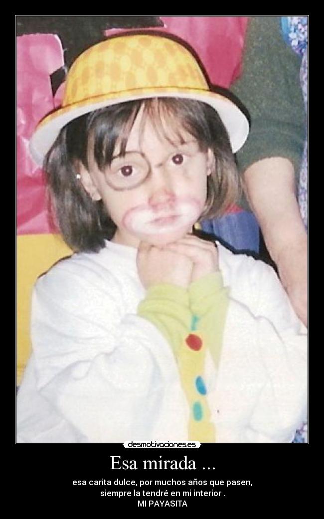 Esa mirada ... - esa carita dulce, por muchos años que pasen,
siempre la tendré en mi interior .
MI PAYASITA