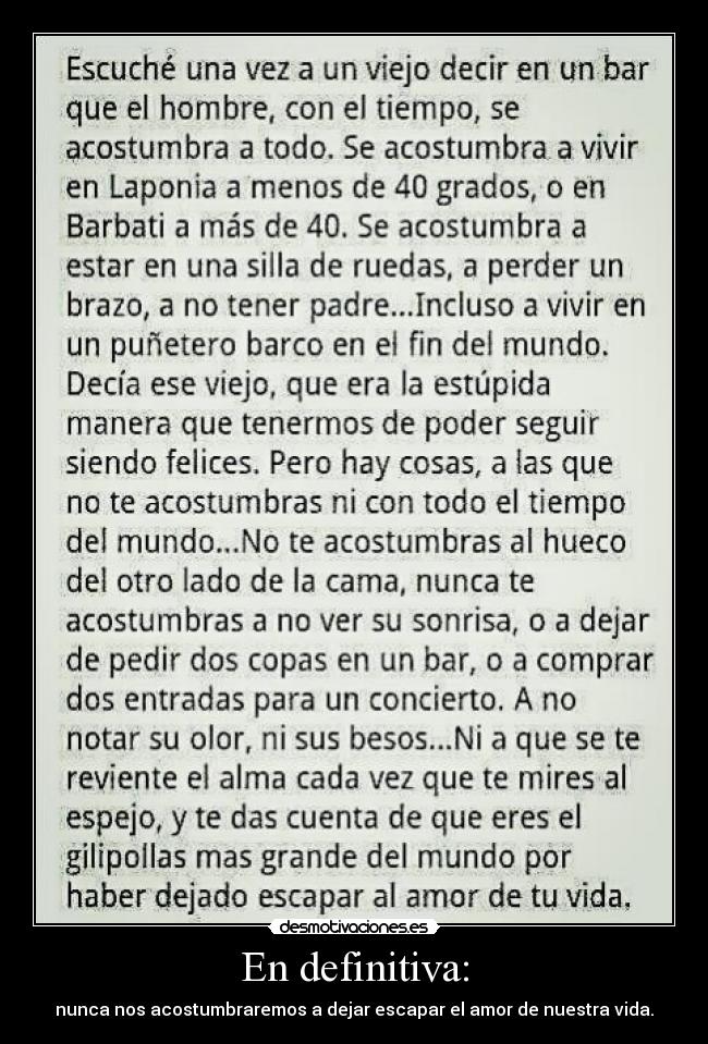 En definitiva: - nunca nos acostumbraremos a dejar escapar el amor de nuestra vida.