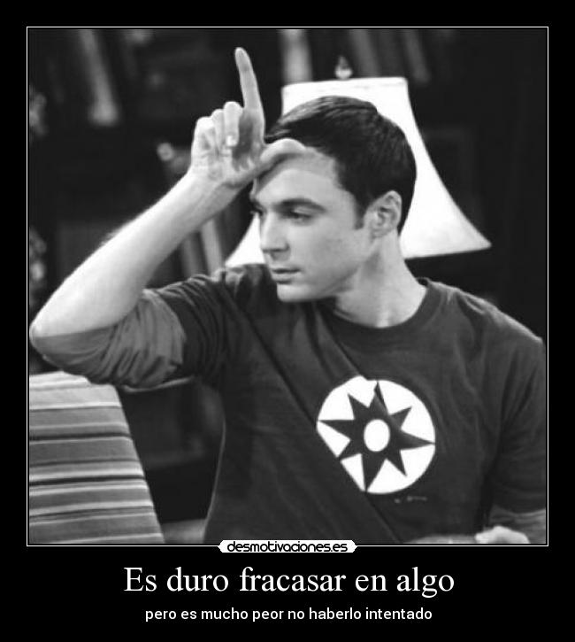 Es duro fracasar en algo - pero es mucho peor no haberlo intentado