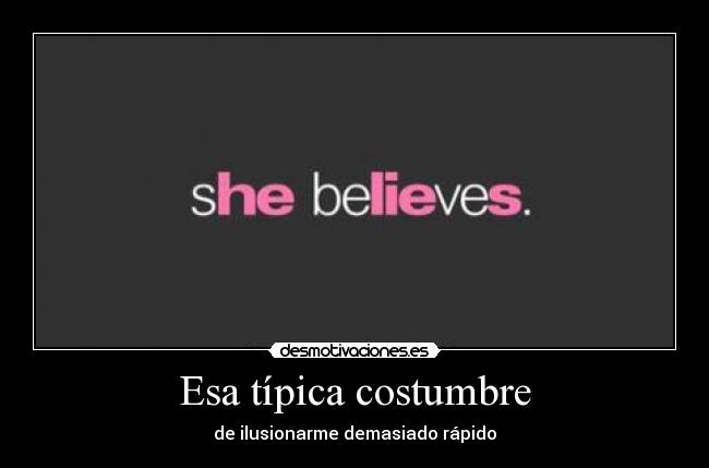 Esa típica costumbre - de ilusionarme demasiado rápido