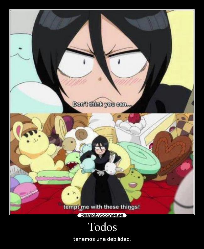 Todos - tenemos una debilidad.