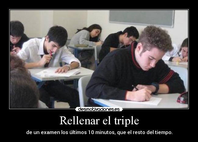 Rellenar el triple - de un examen los últimos 10 minutos, que el resto del tiempo.