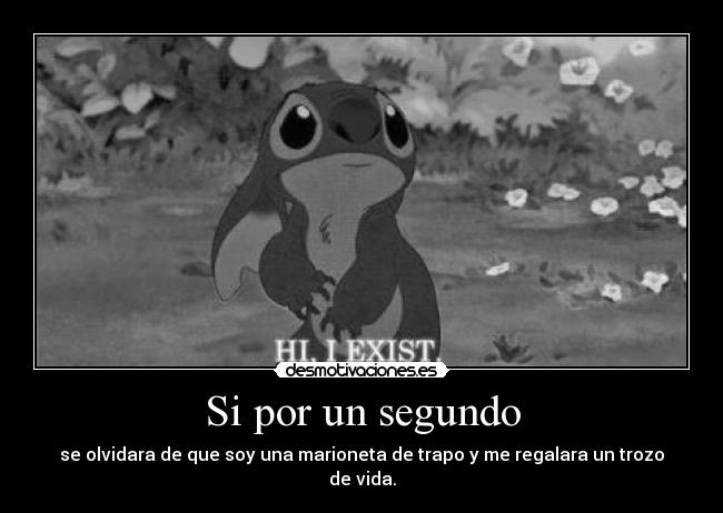 Si por un segundo - se olvidara de que soy una marioneta de trapo y me regalara un trozo de vida.