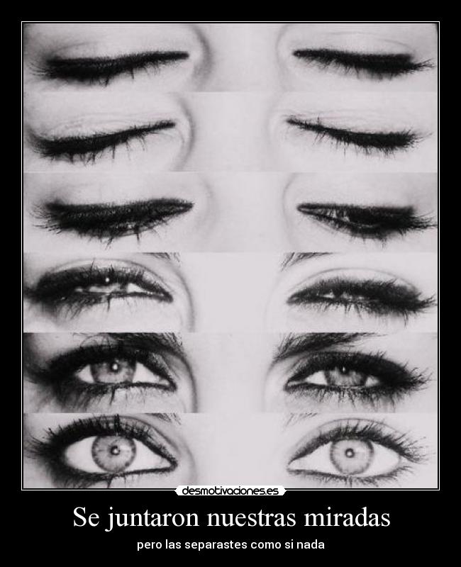 Se juntaron nuestras miradas - pero las separastes como si nada